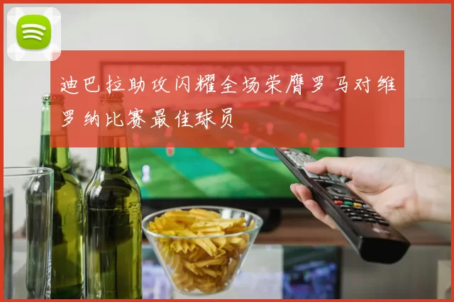 迪巴拉助攻闪耀全场荣膺罗马对维罗纳比赛最佳球员